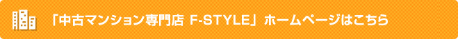 「中古マンション専門店　F-STYLE」ホームページはこちら